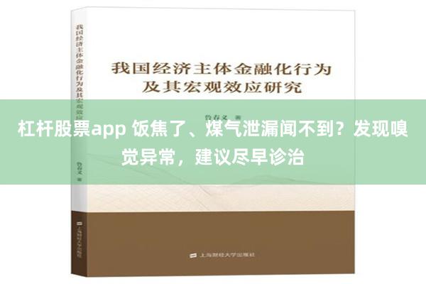 杠杆股票app 饭焦了、煤气泄漏闻不到？发现嗅觉异常，建议尽早诊治