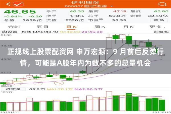 正规线上股票配资网 申万宏源：9 月前后反弹行情，可能是A股年内为数不多的总量机会