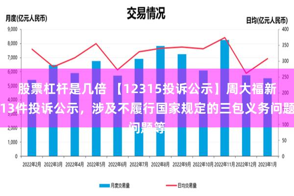 股票杠杆是几倍 【12315投诉公示】周大福新增13件投诉公示，涉及不履行国家规定的三包义务问题等