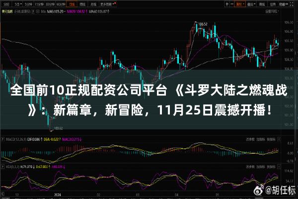 全国前10正规配资公司平台 《斗罗大陆之燃魂战》：新篇章，新冒险，11月25日震撼开播！