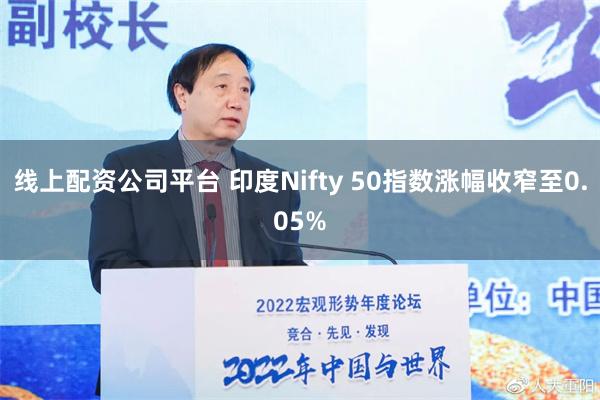 线上配资公司平台 印度Nifty 50指数涨幅收窄至0.05%