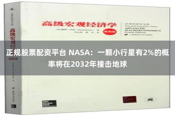 正规股票配资平台 NASA：一颗小行星有2%的概率将在2032年撞击地球